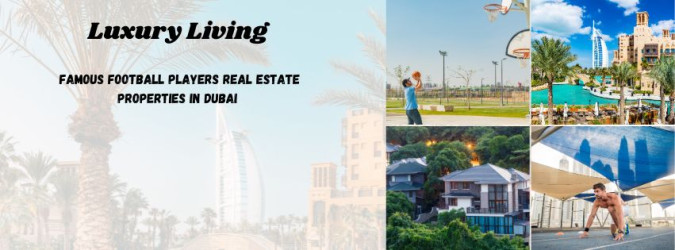 FIFA Stars Luxury Living: Famous Football Players' Properties in Dubai