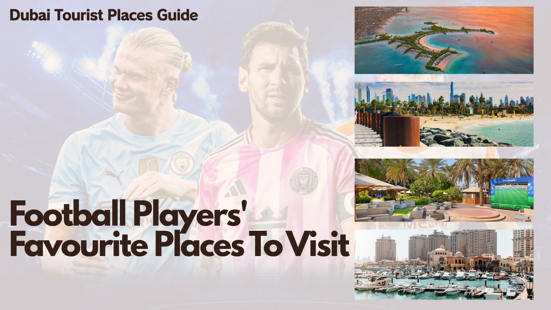 Why Football Stars Love Dubai? 6 Glamorous Places to Add to Your Itinerary 